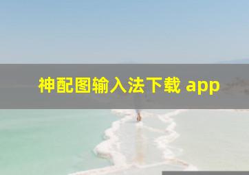 神配图输入法下载 app